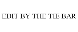 EDIT BY THE TIE BAR trademark