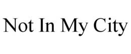 NOT IN MY CITY trademark