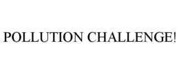 POLLUTION CHALLENGE! trademark