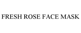 FRESH ROSE FACE MASK trademark