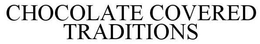 CHOCOLATE COVERED TRADITIONS trademark