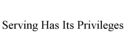 SERVING HAS ITS PRIVILEGES trademark
