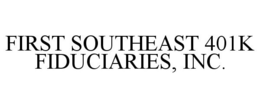 FIRST SOUTHEAST 401K FIDUCIARIES, INC. trademark