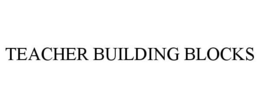 TEACHER BUILDING BLOCKS trademark