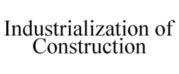 INDUSTRIALIZATION OF CONSTRUCTION trademark