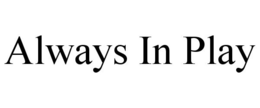ALWAYS IN PLAY trademark