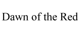 DAWN OF THE RED trademark