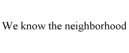 WE KNOW THE NEIGHBORHOOD trademark
