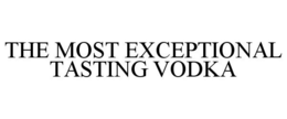 THE MOST EXCEPTIONAL TASTING VODKA trademark