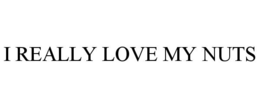 I REALLY LOVE MY NUTS trademark