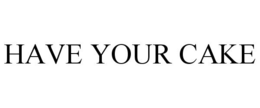 HAVE YOUR CAKE trademark