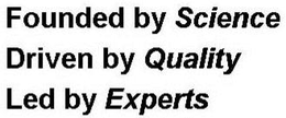FOUNDED BY SCIENCE DRIVEN BY QUALITY LED BY EXPERTS trademark