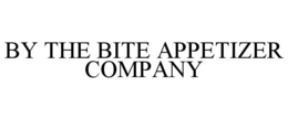 BY THE BITE APPETIZER COMPANY trademark