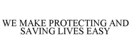 WE MAKE PROTECTING AND SAVING LIVES EASY trademark