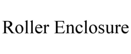 ROLLER ENCLOSURE trademark