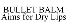 BULLET BALM AIMS FOR DRY LIPS trademark