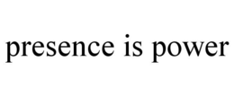 PRESENCE IS POWER trademark