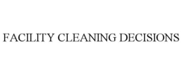 FACILITY CLEANING DECISIONS trademark