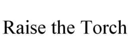 RAISE THE TORCH trademark