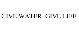 GIVE WATER. GIVE LIFE. trademark