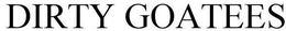 DIRTY GOATEES trademark