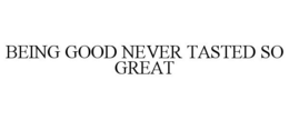 BEING GOOD NEVER TASTED SO GREAT trademark