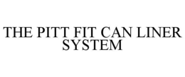 THE PITT FIT CAN LINER SYSTEM trademark