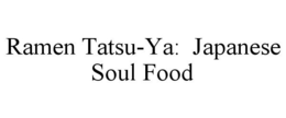 RAMEN TATSU-YA: JAPANESE SOUL FOOD trademark
