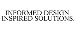 INFORMED DESIGN. INSPIRED SOLUTIONS. trademark
