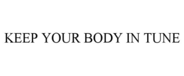 KEEP YOUR BODY IN TUNE trademark