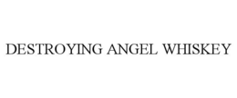 DESTROYING ANGEL WHISKEY trademark