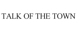 TALK OF THE TOWN trademark
