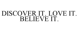 DISCOVER IT. LOVE IT. BELIEVE IT. trademark
