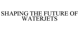 SHAPING THE FUTURE OF WATERJETS trademark