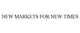 NEW MARKETS FOR NEW TIMES trademark