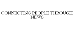 CONNECTING PEOPLE THROUGH NEWS trademark