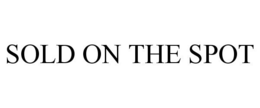 SOLD ON THE SPOT trademark