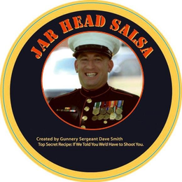 JAR HEAD SALSA CREATED BY GUNNERY SERGEANT DAVE SMITH TOP SECRET RECIPE: IF WE TOLD YOU WE'D HAVE TO SHOOT YOU. trademark