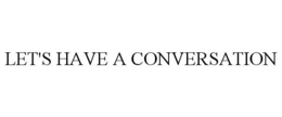 LET'S HAVE A CONVERSATION trademark