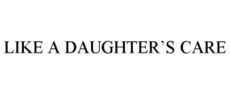 LIKE A DAUGHTER'S CARE trademark