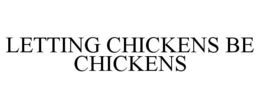 LETTING CHICKENS BE CHICKENS trademark
