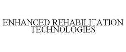 ENHANCED REHABILITATION TECHNOLOGIES trademark