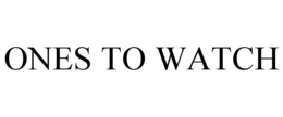 ONES TO WATCH trademark