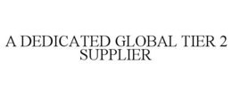 A DEDICATED GLOBAL TIER 2 SUPPLIER trademark