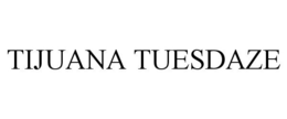 TIJUANA TUESDAZE trademark