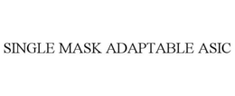 SINGLE MASK ADAPTABLE ASIC trademark