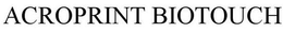ACROPRINT BIOTOUCH trademark