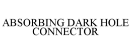 ABSORBING DARK HOLE CONNECTOR trademark