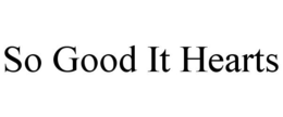 SO GOOD IT HEARTS trademark
