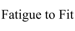 FATIGUE TO FIT trademark